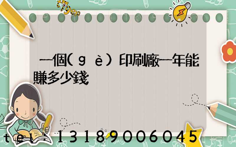 一個(gè)印刷廠一年能賺多少錢