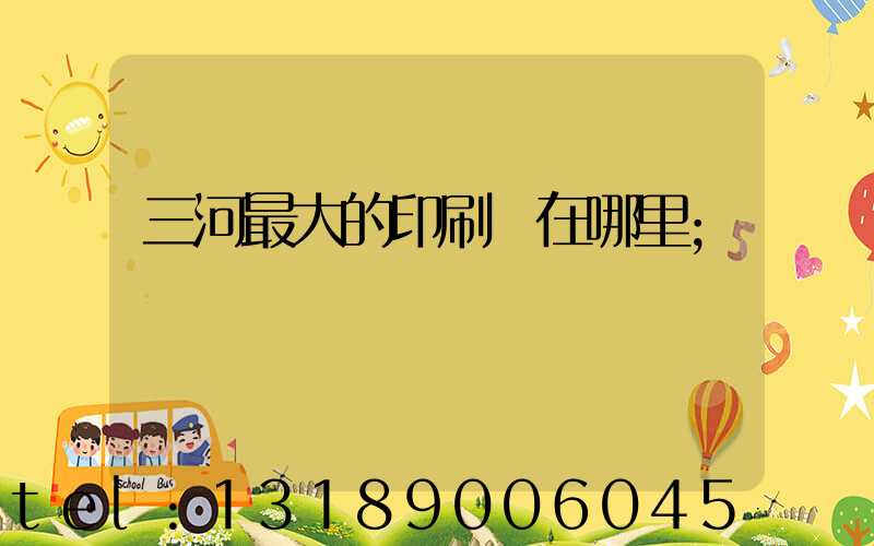 三河最大的印刷廠在哪里