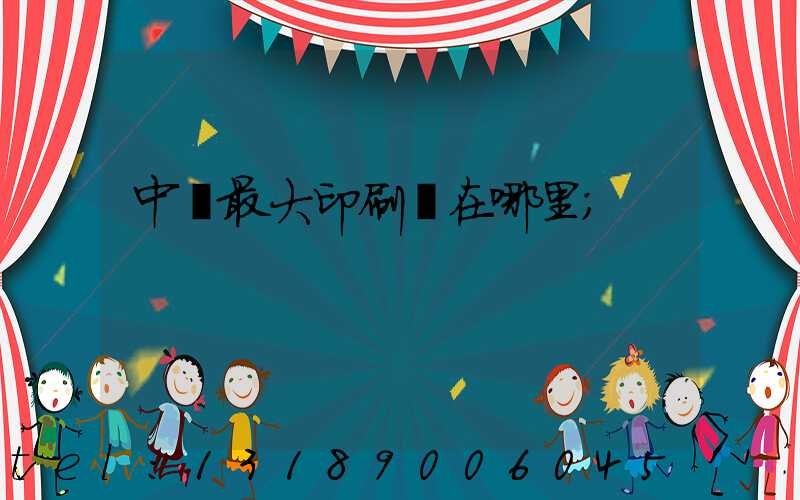 中國最大印刷廠在哪里