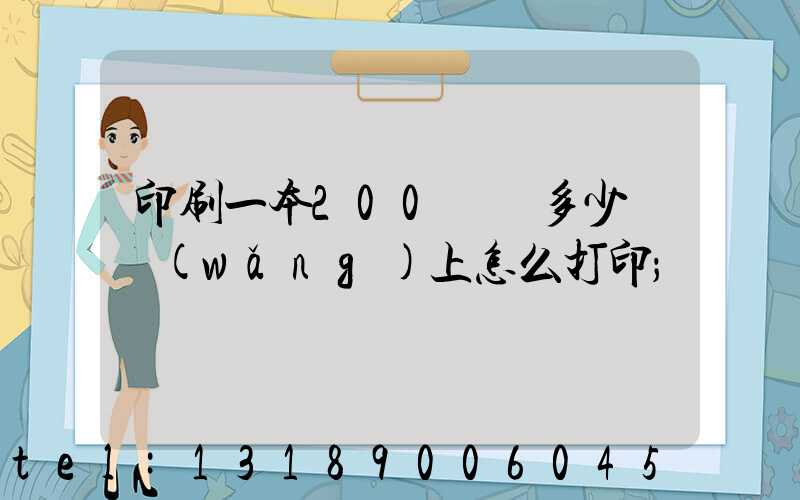 印刷一本200頁書多少錢網(wǎng)上怎么打印