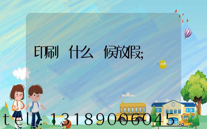印刷廠什么時候放假