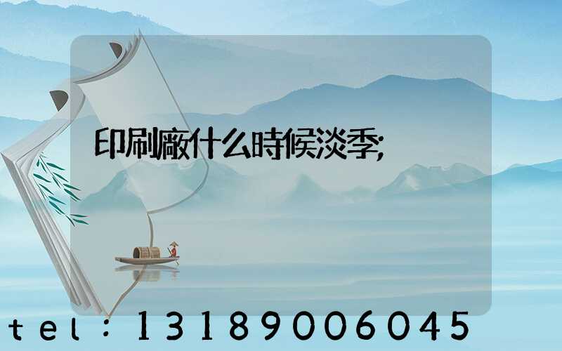 印刷廠什么時候淡季