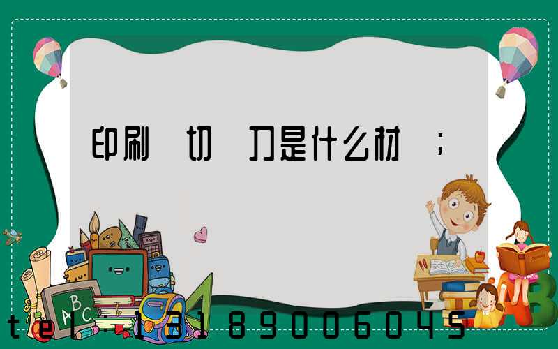 印刷廠切紙刀是什么材質