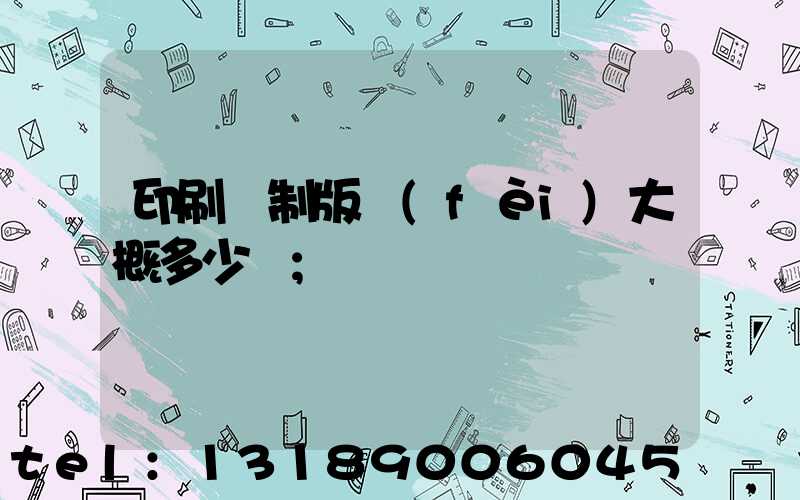 印刷廠制版費(fèi)大概多少錢