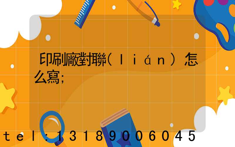 印刷廠對聯(lián)怎么寫