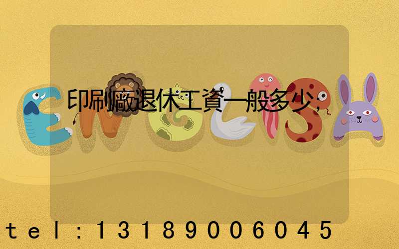 印刷廠退休工資一般多少