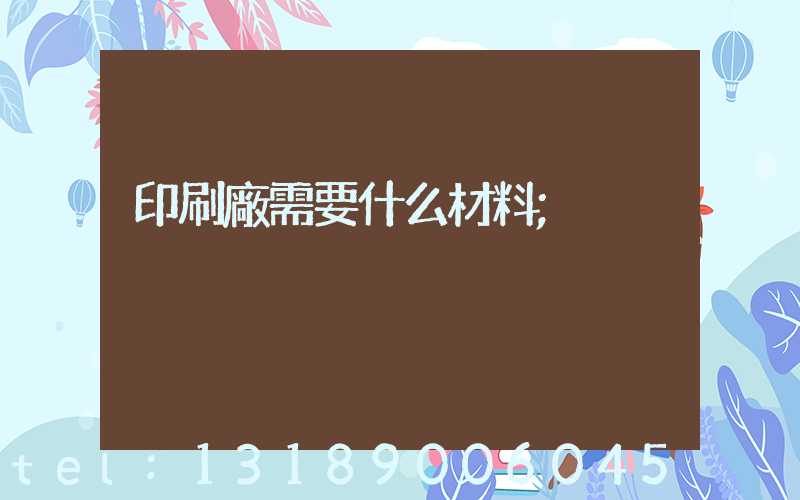 印刷廠需要什么材料