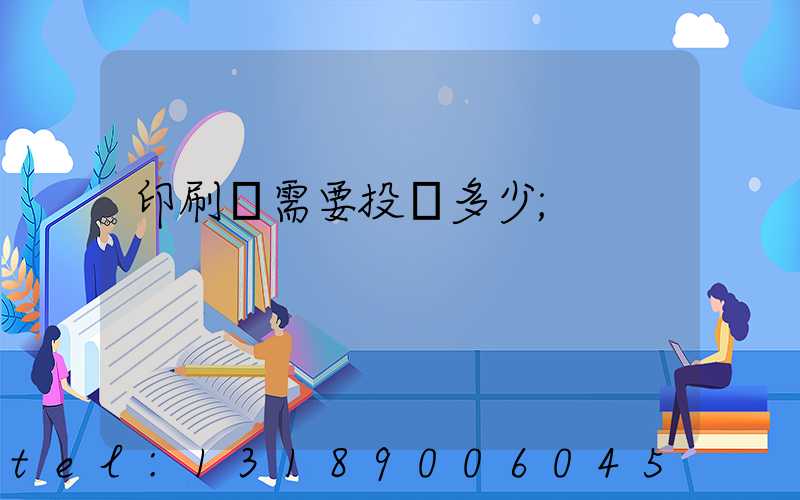 印刷廠需要投資多少