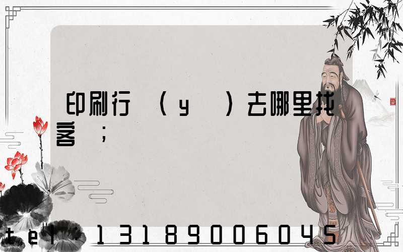 印刷行業(yè)去哪里找客戶