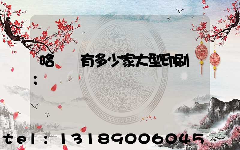 哈爾濱有多少家大型印刷廠