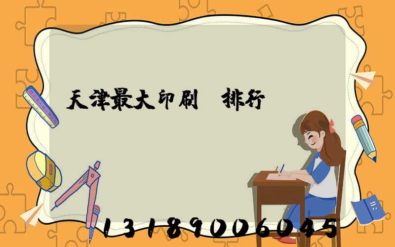 天津最大印刷廠排行