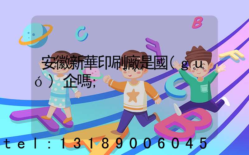 安徽新華印刷廠是國(guó)企嗎