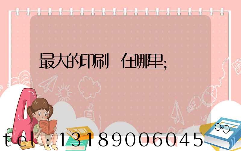 最大的印刷廠在哪里