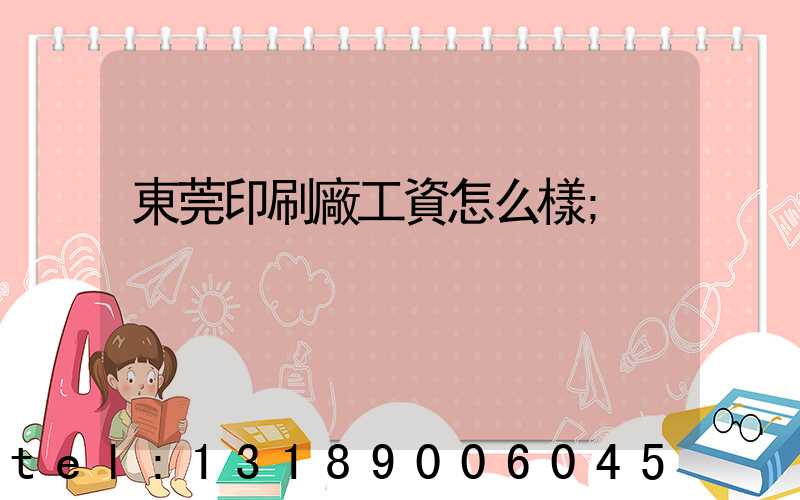 東莞印刷廠工資怎么樣
