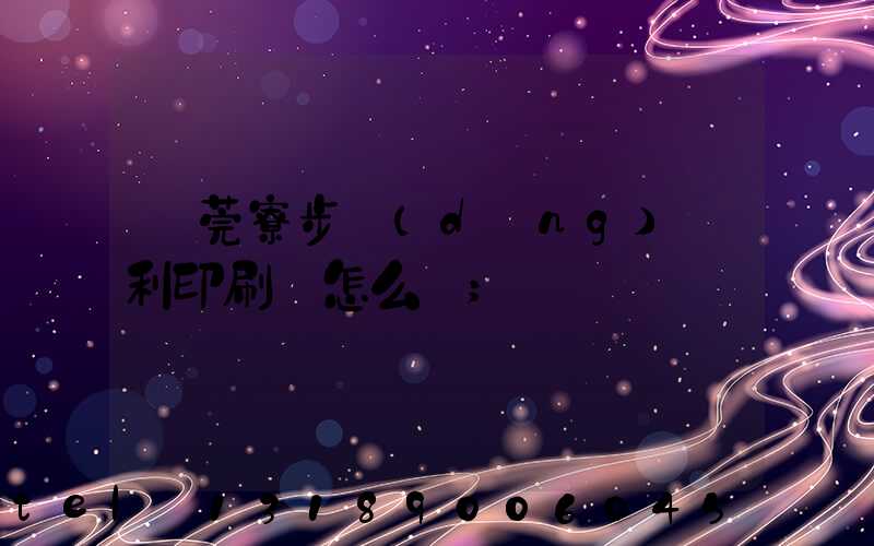 東莞寮步當(dāng)納利印刷廠怎么樣