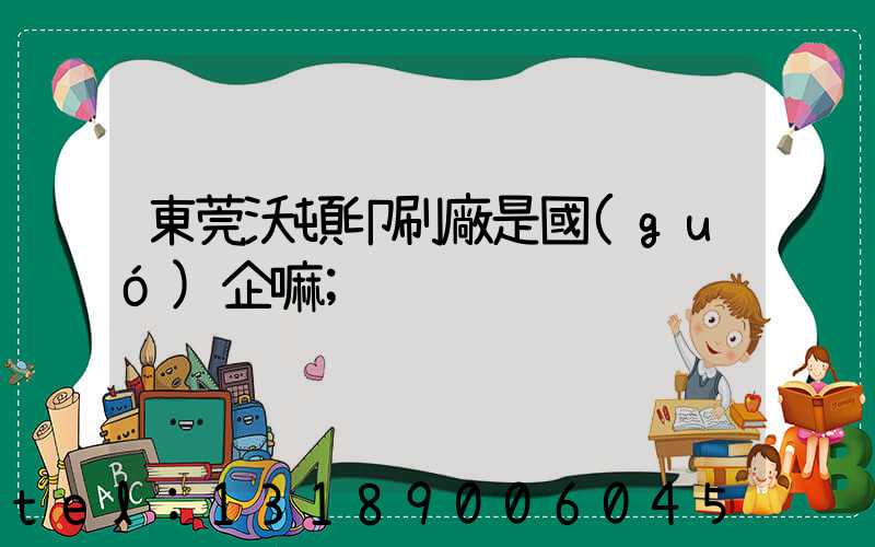 東莞沃頓印刷廠是國(guó)企嘛