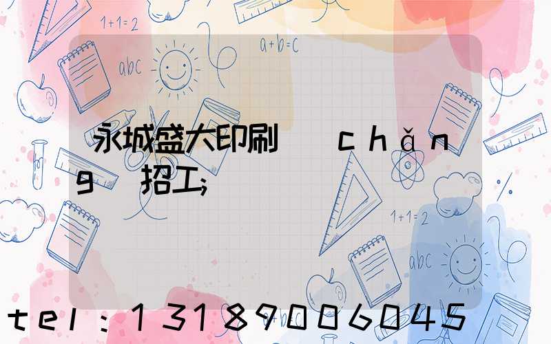 永城盛大印刷廠(chǎng)招工