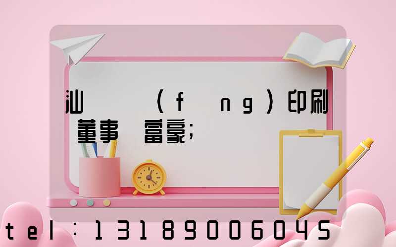 汕頭東風(fēng)印刷廠董事長富豪