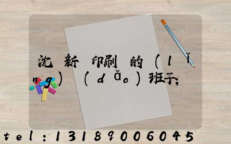 沈陽新華印刷廠的領(lǐng)導(dǎo)班子