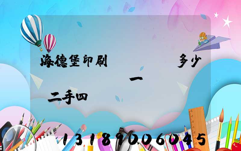 海德堡印刷機(jī)多少錢(qián)一臺(tái)二手四開(kāi)