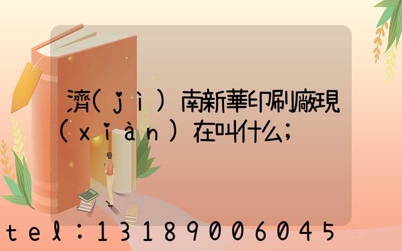 濟(jì)南新華印刷廠現(xiàn)在叫什么