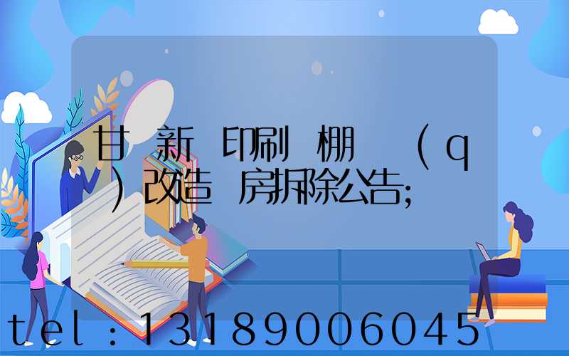 甘肅新華印刷廠棚戶區(qū)改造廠房拆除公告