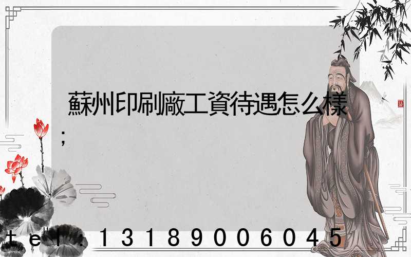 蘇州印刷廠工資待遇怎么樣