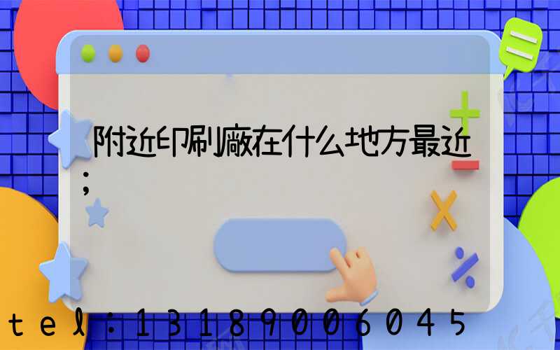 附近印刷廠在什么地方最近