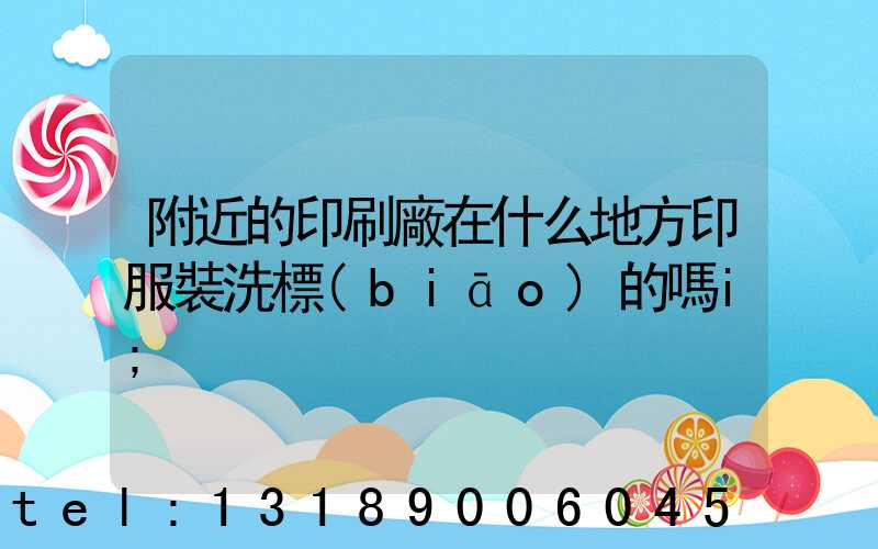 附近的印刷廠在什么地方印服裝洗標(biāo)的嗎i